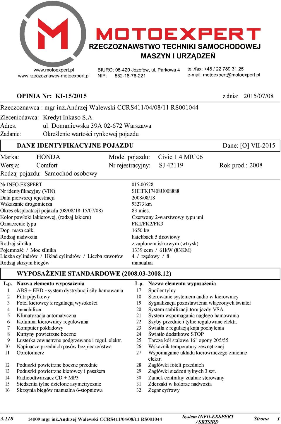 pojazdu: Nr rejestracyjny: Nr INFO-EKSPERT Nr identyfikacyjny (VIN) Data pierwszej rejestracji Wskazanie drogomierza Okres eksploatacji pojazdu (08/08/18-15/07/08) Kolor powłoki lakierowej, (rodzaj
