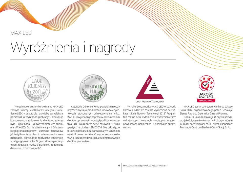 Opinie zbierane są wśród szerokiego grona odbiorców zarówno fachowców, jak i użytkowników. Jest to zatem szeroka rekomendacja, obrazująca faktyczne tendencje, występujące na rynku.