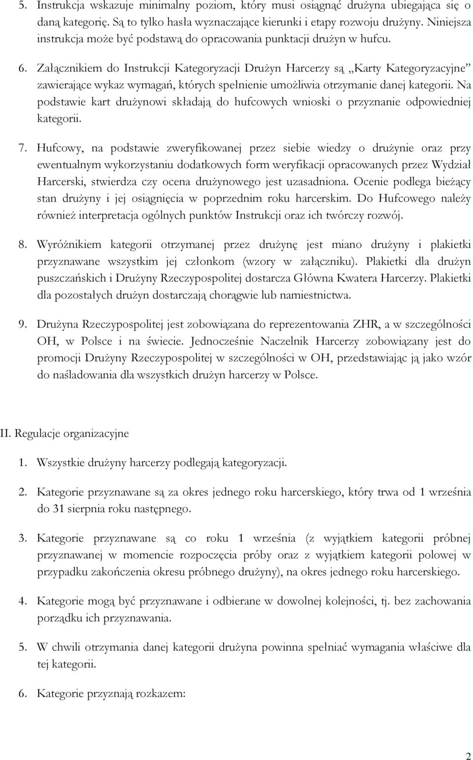 Załącznikiem do Instrukcji Kategoryzacji Drużyn Harcerzy są Karty Kategoryzacyjne zawierające wykaz wymagań, których spełnienie umożliwia otrzymanie danej kategorii.