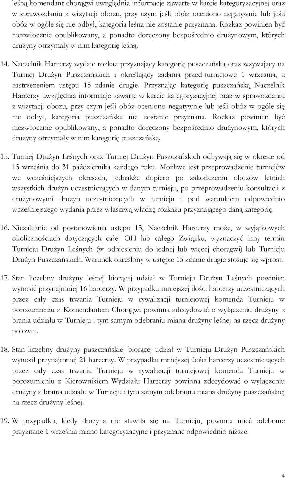 Naczelnik Harcerzy wydaje rozkaz przyznający kategorię puszczańską oraz wzywający na Turniej Drużyn Puszczańskich i określający zadania przed-turniejowe 1 września, z zastrzeżeniem ustępu 15 zdanie