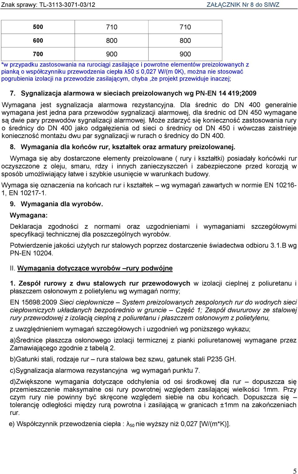 Sygnalizacja alarmowa w sieciach preizolowanych wg PN-EN 14 419;2009 Wymagana jest sygnalizacja alarmowa rezystancyjna.