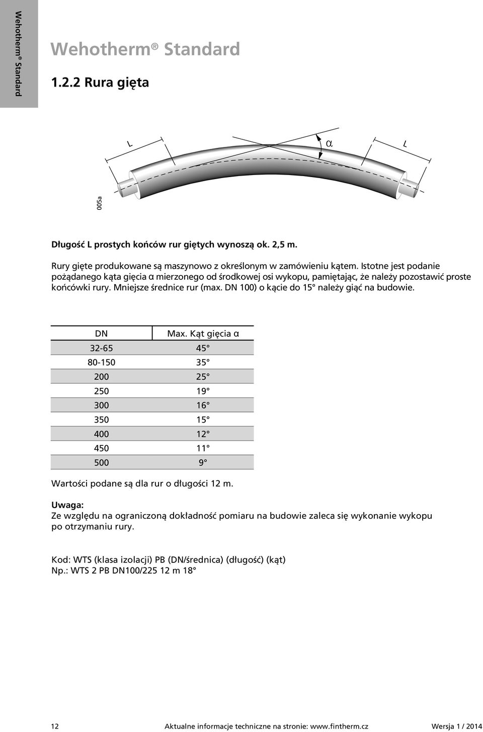 DN 100) o kącie do 15 należy giąć na budowie. DN Max. Kąt gięcia α 32-65 45 80-150 35 200 25 250 19 300 16 350 15 400 12 450 11 500 9 Wartości podane są dla rur o długości 12 m.