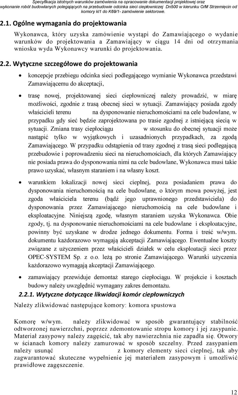 2. Wytyczne szczegółowe do projektowania koncepcje przebiegu odcinka sieci podlegającego wymianie Wykonawca przedstawi Zamawiającemu do akceptacji, trasę nowej, projektowanej sieci ciepłowniczej