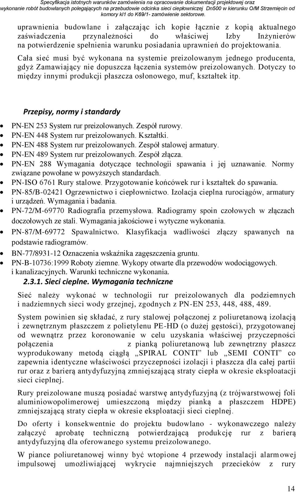 Dotyczy to między innymi produkcji płaszcza osłonowego, muf, kształtek itp. Przepisy, normy i standardy PN-EN 253 System rur preizolowanych. Zespół rurowy. PN-EN 448 System rur preizolowanych.