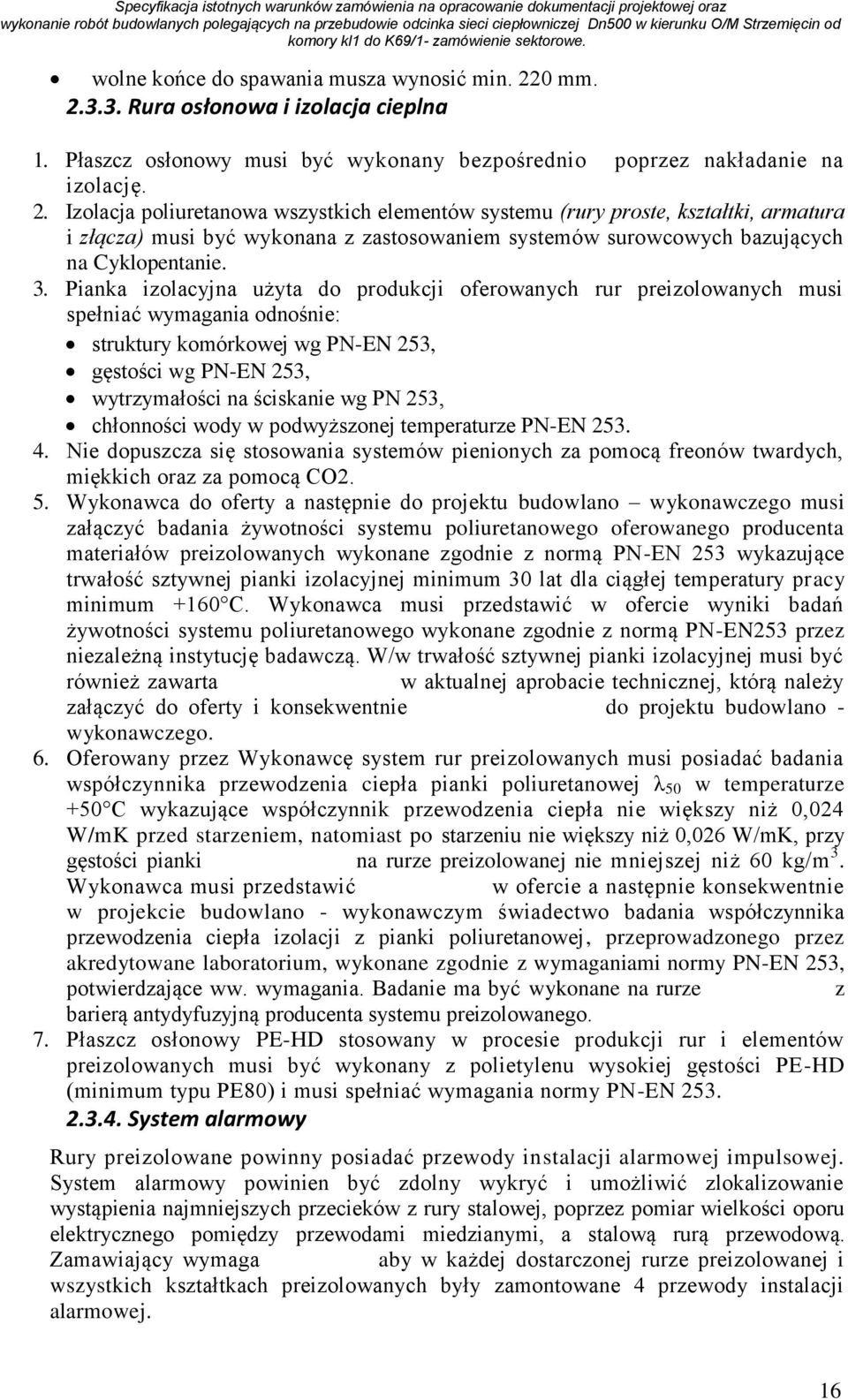 3. Pianka izolacyjna użyta do produkcji oferowanych rur preizolowanych musi spełniać wymagania odnośnie: struktury komórkowej wg PN-EN 253, gęstości wg PN-EN 253, wytrzymałości na ściskanie wg PN