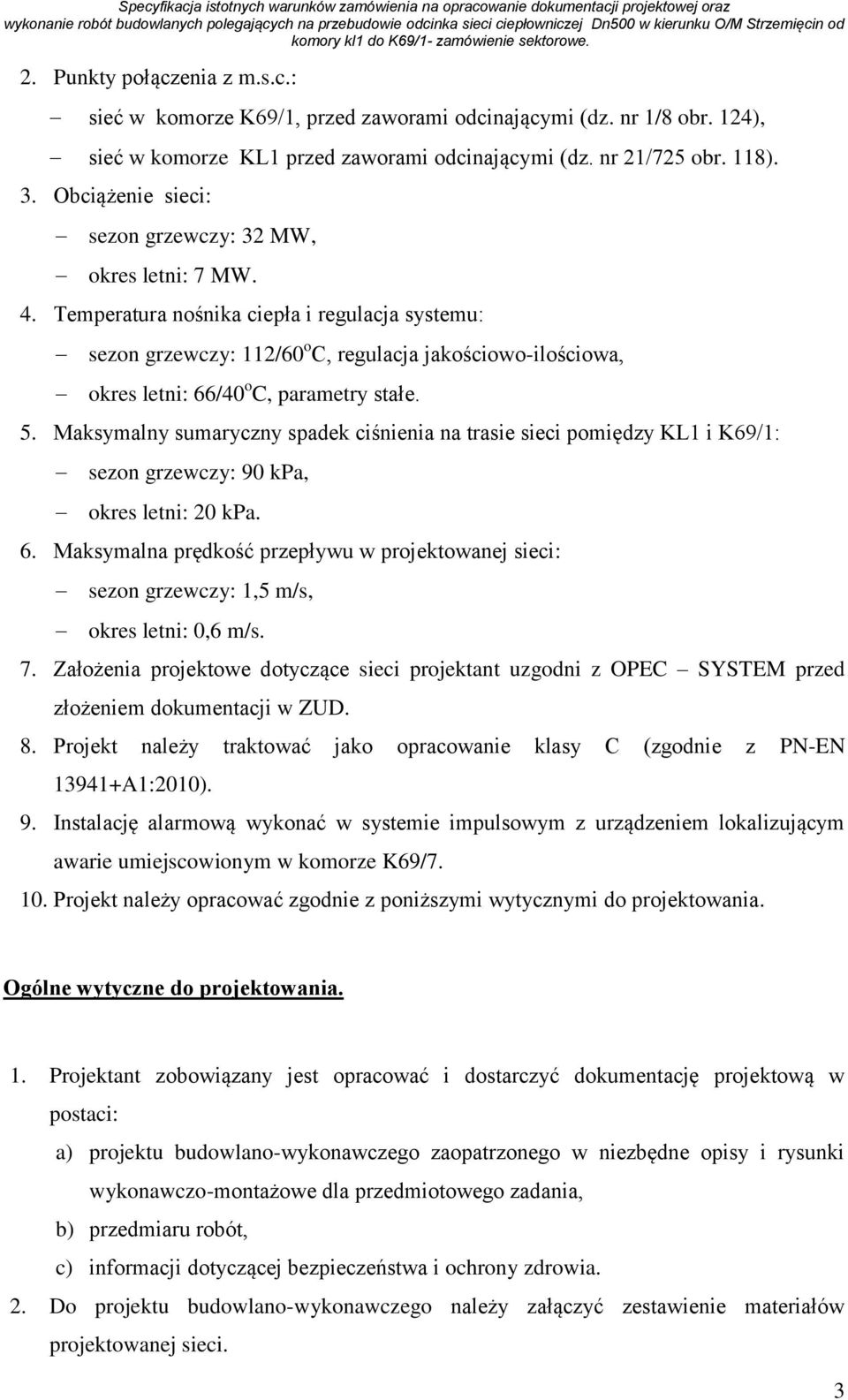 Temperatura nośnika ciepła i regulacja systemu: sezon grzewczy: 112/60 o C, regulacja jakościowo-ilościowa, okres letni: 66/40 o C, parametry stałe. 5.