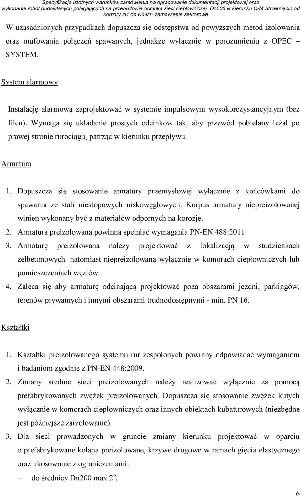 Wymaga się układanie prostych odcinków tak, aby przewód pobielany leżał po prawej stronie rurociągu, patrząc w kierunku przepływu. Armatura 1.