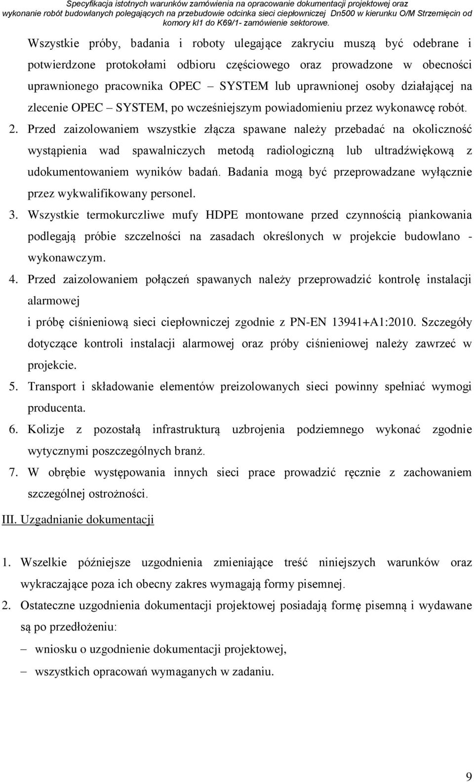 Przed zaizolowaniem wszystkie złącza spawane należy przebadać na okoliczność wystąpienia wad spawalniczych metodą radiologiczną lub ultradźwiękową z udokumentowaniem wyników badań.