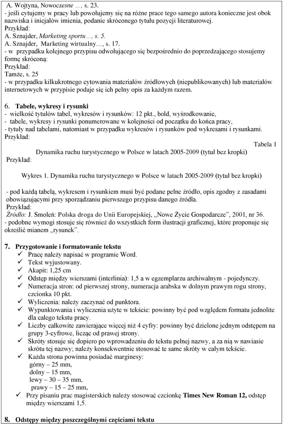 Sznajder, Marketing sportu, s. 5. A. Sznajder, Marketing wirtualny, s. 17. - w przypadku kolejnego przypisu odwołującego się bezpośrednio do poprzedzającego stosujemy formę skróconą: Tamże, s.