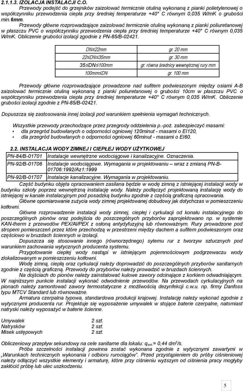 Przewody podejść do grzejników zaizolować termicznie otuliną wykonaną z pianki polietylenowej o współczynniku przewodzenia ciepła przy średniej temperaturze +40 C równym 0,05 W/mK o grubości min.6mm.