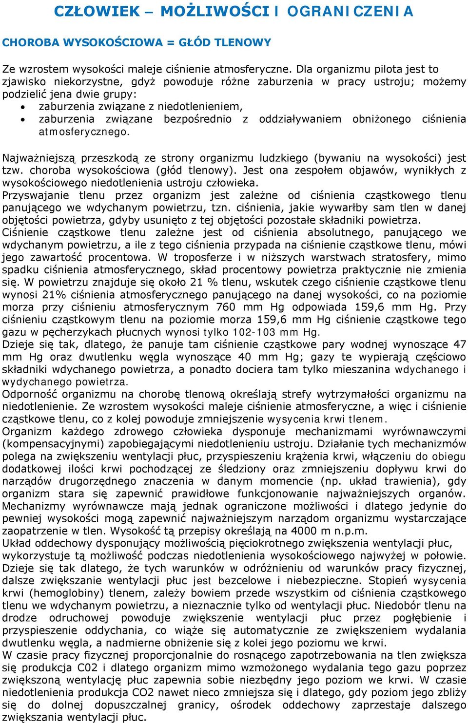 bezpośrednio z oddziaływaniem obniżonego ciśnienia atmosferycznego. Najważniejszą przeszkodą ze strony organizmu ludzkiego (bywaniu na wysokości) jest tzw. choroba wysokościowa (głód tlenowy).