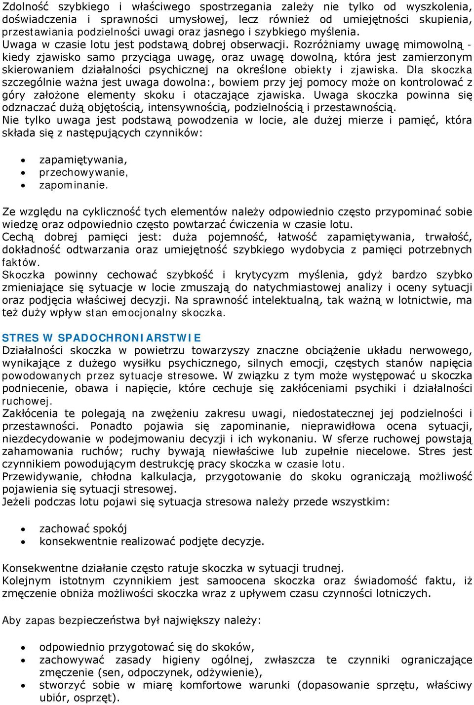 Rozróżniamy uwagę mimowolną - kiedy zjawisko samo przyciąga uwagę, oraz uwagę dowolną, która jest zamierzonym skierowaniem działalności psychicznej na określone obiekty i zjawiska.