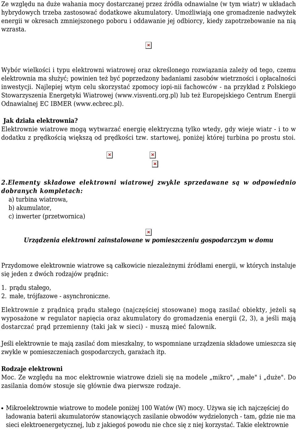 Wybór wielkości i typu elektrowni wiatrowej oraz określonego rozwiązania zależy od tego, czemu elektrownia ma służyć; powinien też być poprzedzony badaniami zasobów wietrzności i opłacalności