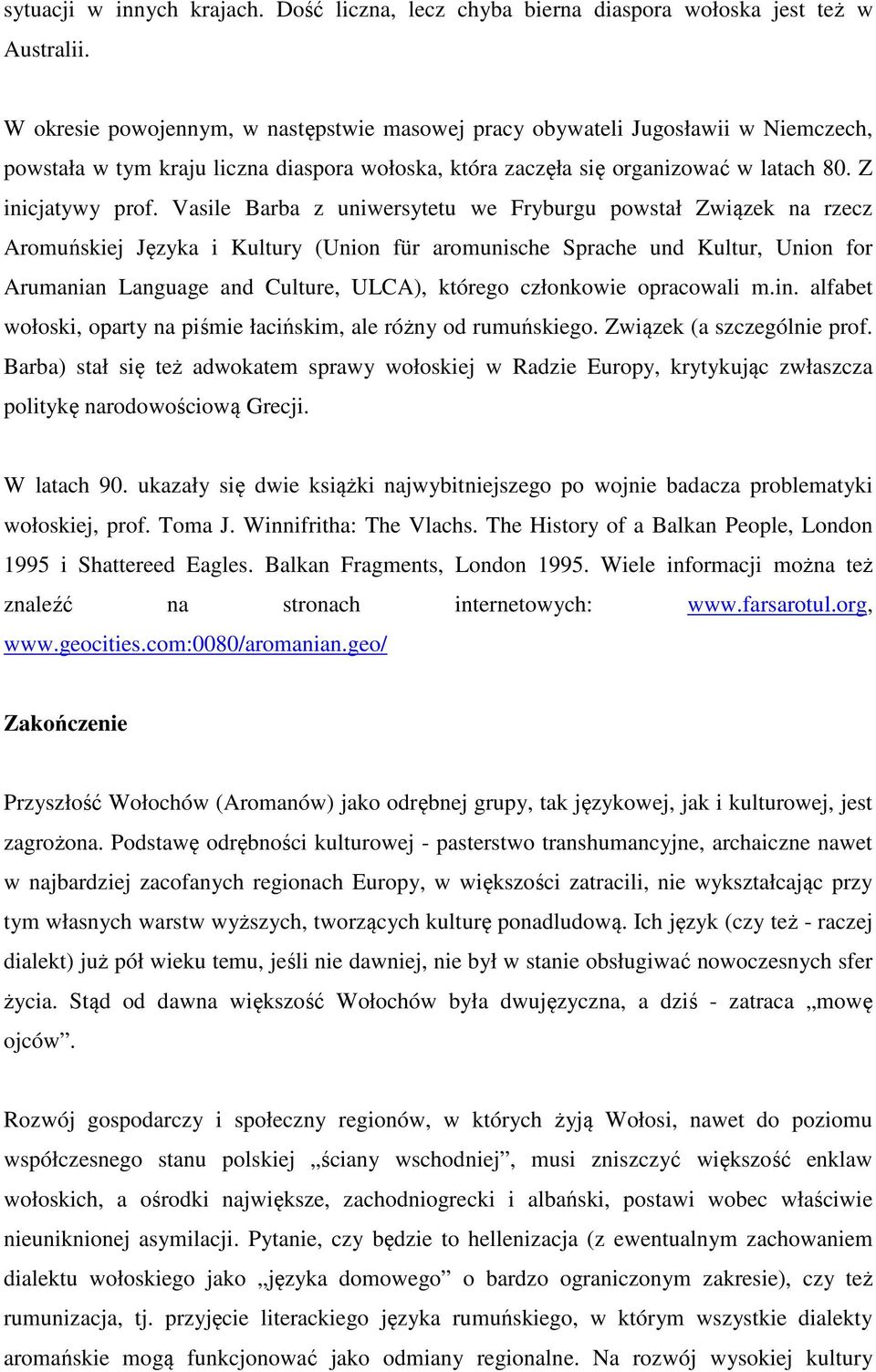 Vasile Barba z uniwersytetu we Fryburgu powstał Związek na rzecz Aromuńskiej Języka i Kultury (Union für aromunische Sprache und Kultur, Union for Arumanian Language and Culture, ULCA), którego