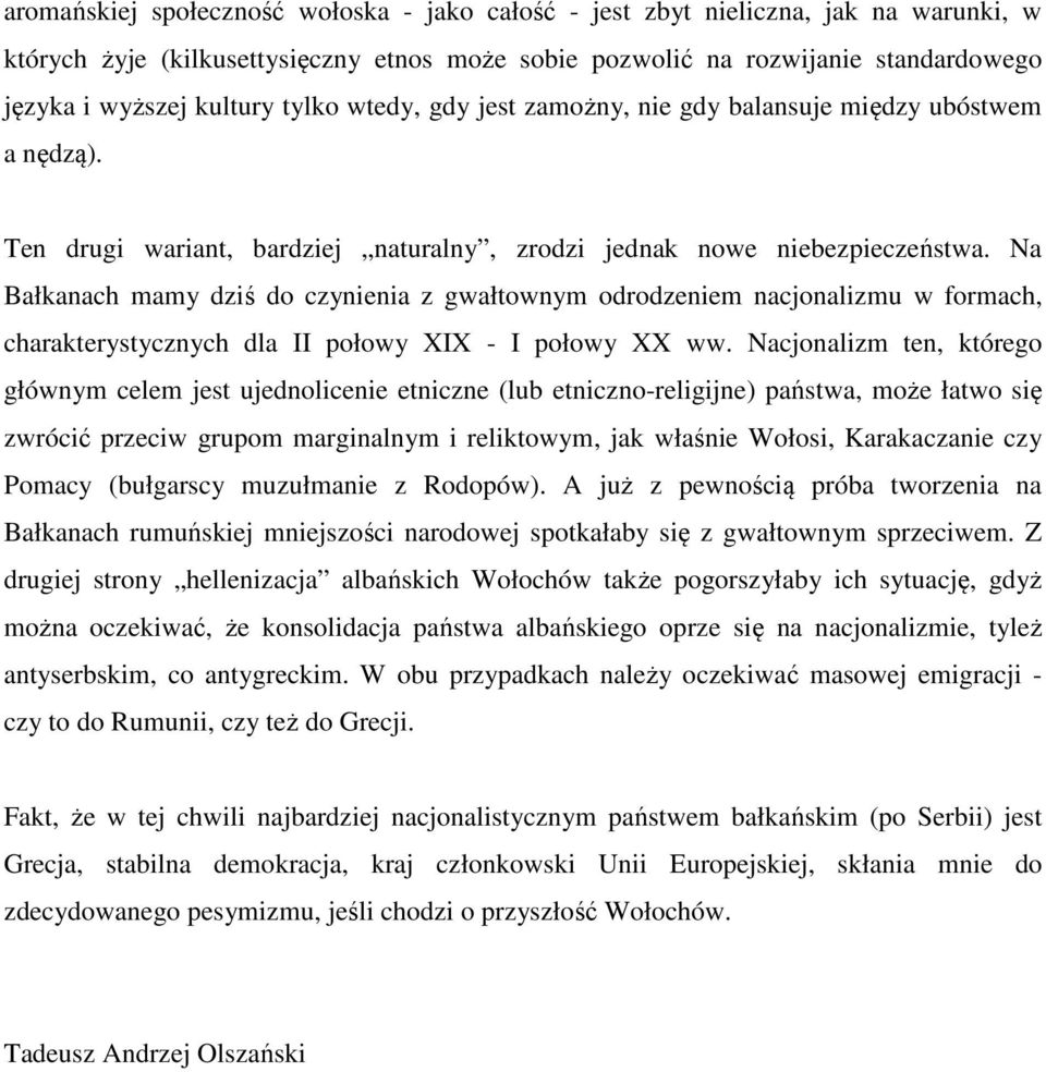 Na Bałkanach mamy dziś do czynienia z gwałtownym odrodzeniem nacjonalizmu w formach, charakterystycznych dla II połowy XIX - I połowy XX ww.