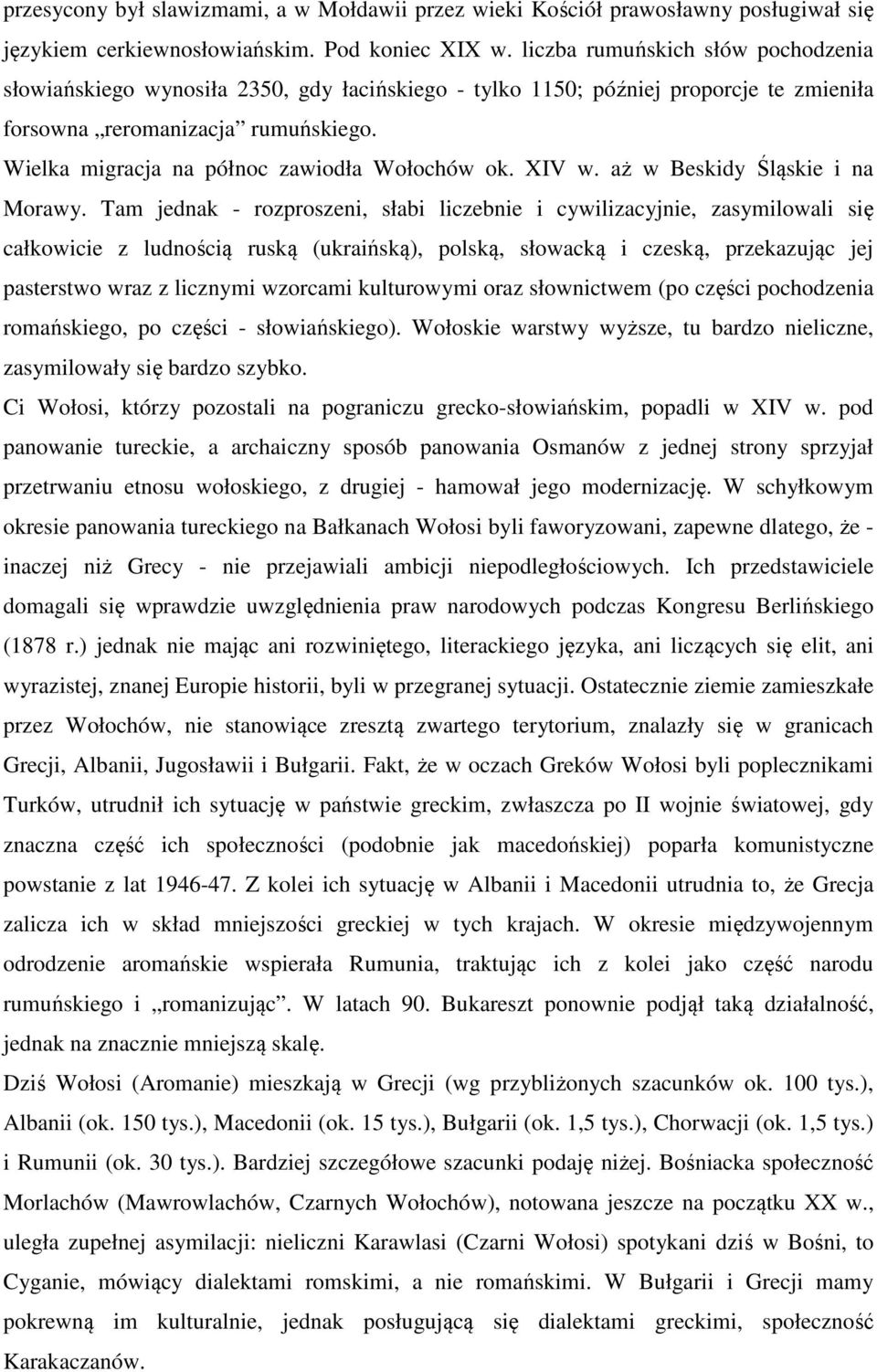 Wielka migracja na północ zawiodła Wołochów ok. XIV w. aż w Beskidy Śląskie i na Morawy.
