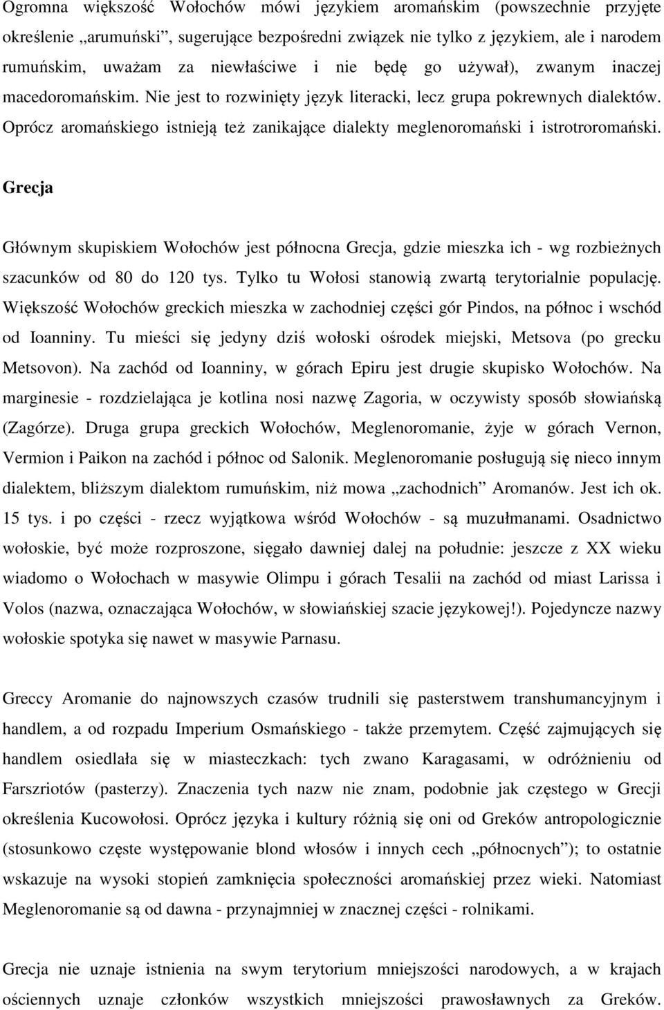 Oprócz aromańskiego istnieją też zanikające dialekty meglenoromański i istrotroromański.