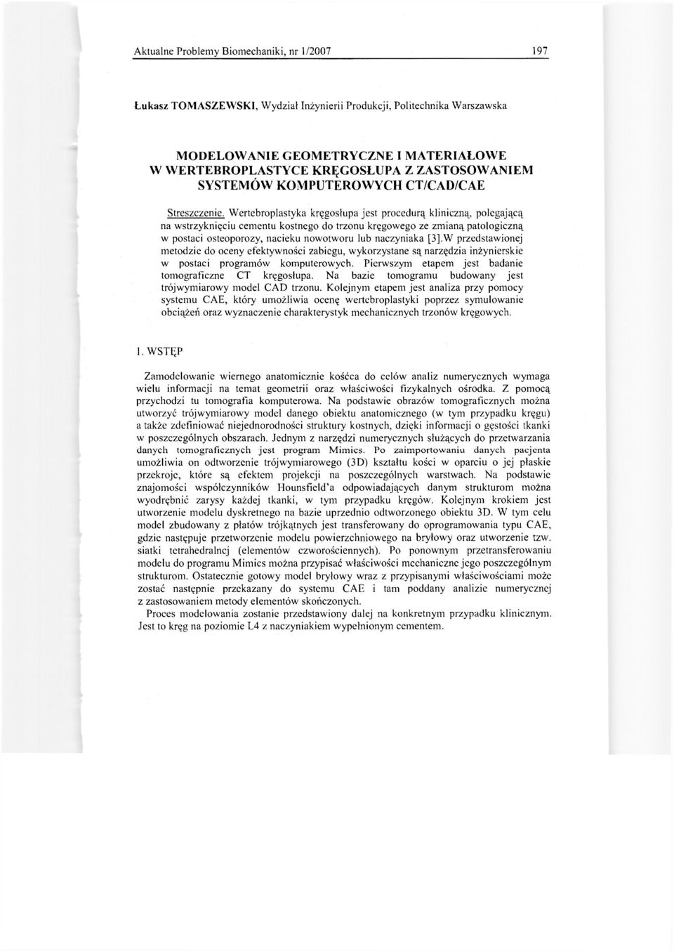 Wertebroplastyka kręgosłupa jest procedurą kliniczną, polegającą na wstrzyknięciu cementu kostnego do trzonu kręgowego ze zmianą patologiczną w postaci osteoporozy, nacieku nowotworu lub naczyniaka