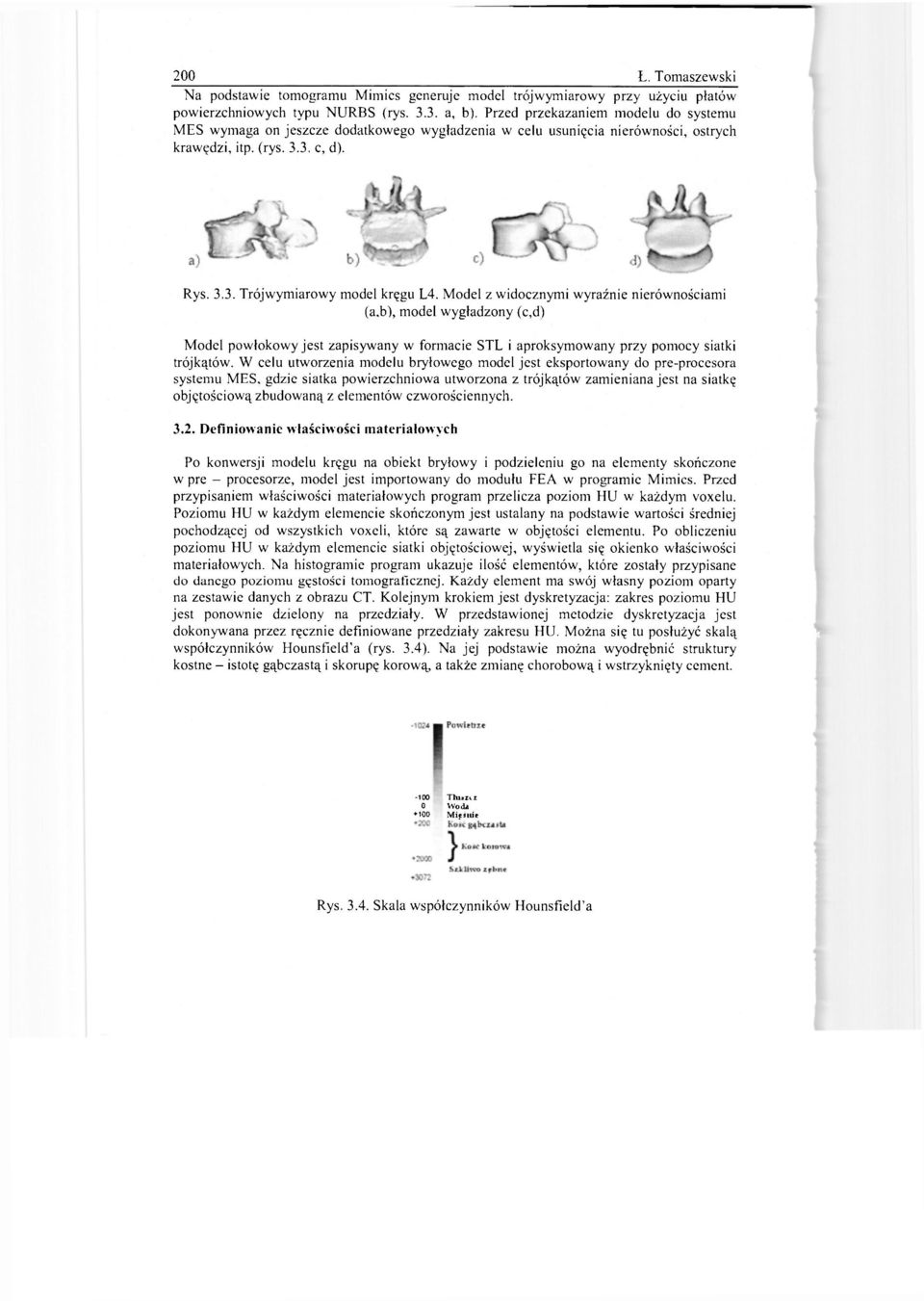 Model z widocznymi wyraźnie nierównościami (a,b), model wygładzony (c,d) Model powłokowy jest zapisywany w formacie STL i aproksymowany przy pomocy siatki trójkątów.