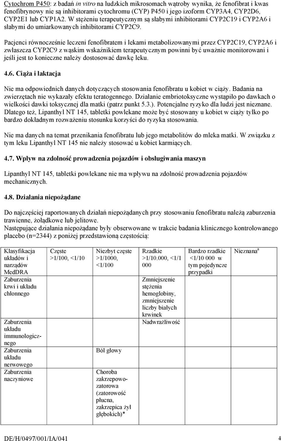 Pacjenci równocześnie leczeni fenofibratem i lekami metabolizowanymi przez CYP2C19, CYP2A6 i zwłaszcza CYP2C9 z wąskim wskaźnikiem terapeutycznym powinni być uważnie monitorowani i jeśli jest to