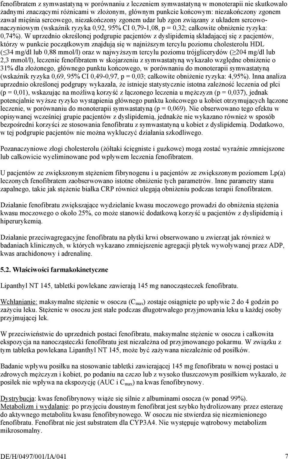 W uprzednio określonej podgrupie pacjentów z dyslipidemią składającej się z pacjentów, którzy w punkcie początkowym znajdują się w najniższym tercylu poziomu cholesterolu HDL ( 34 mg/dl lub 0,88