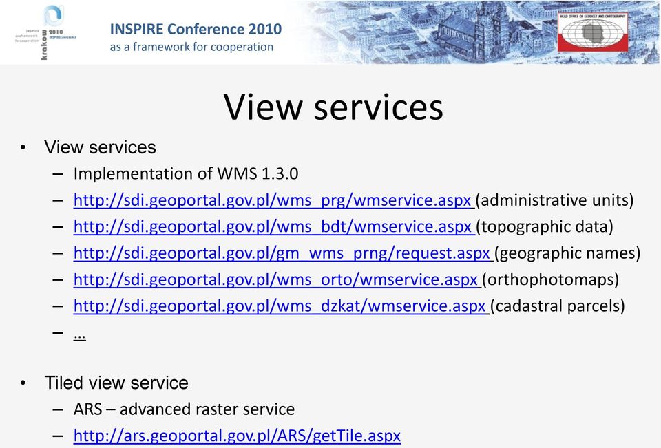 aspx (geographic names) http://sdi.geoportal.gov.pl/wms_orto/wmservice.aspx (orthophotomaps) http://sdi.geoportal.gov.pl/wms_dzkat/wmservice.