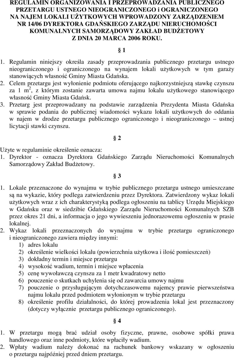 Regulamin niniejszy określa zasady przeprowadzania publicznego przetargu ustnego nieograniczonego i ograniczonego na wynajem lokali użytkowych w tym garaży stanowiących własność Gminy Miasta Gdańska.