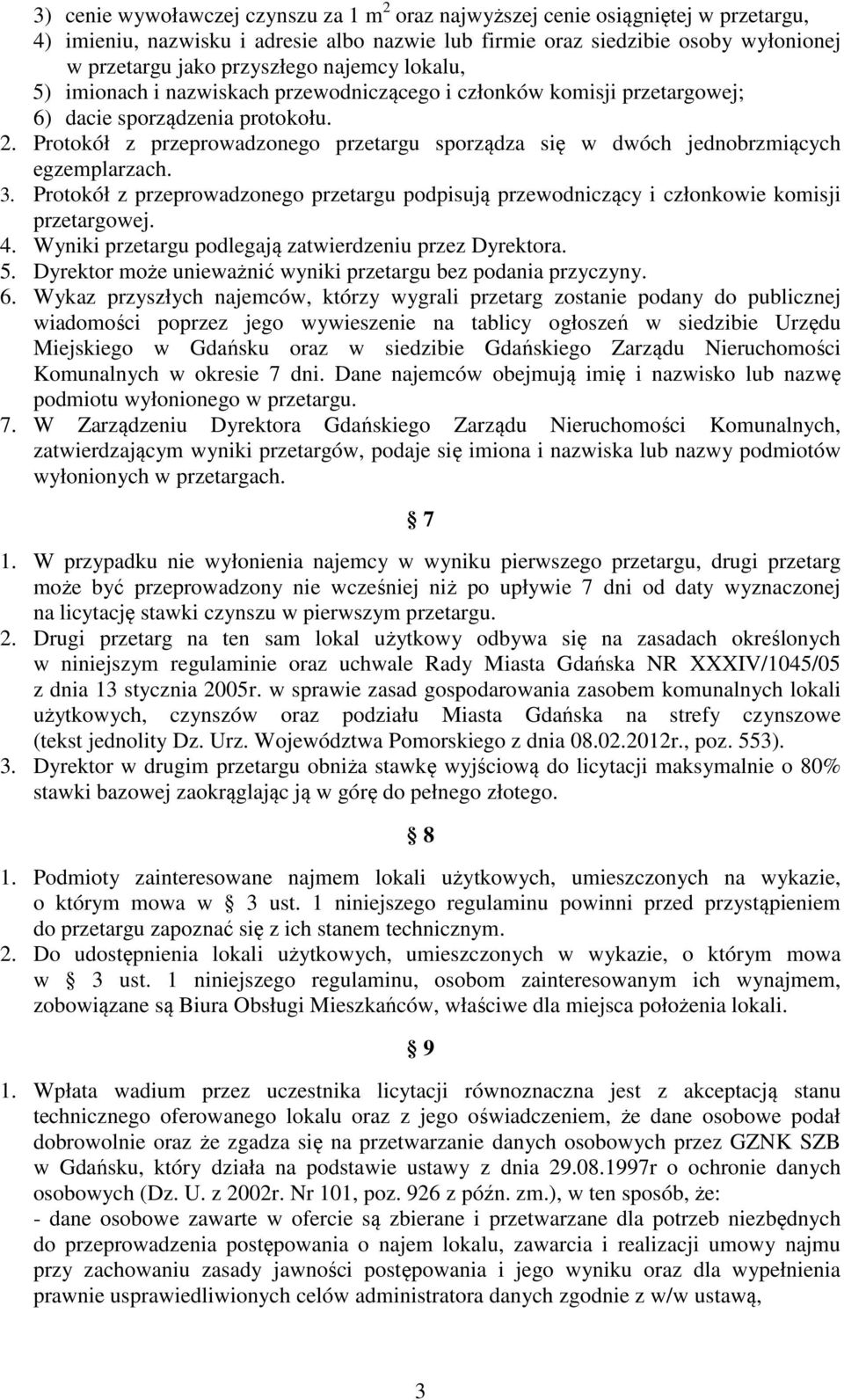 Protokół z przeprowadzonego przetargu sporządza się w dwóch jednobrzmiących egzemplarzach. 3. Protokół z przeprowadzonego przetargu podpisują przewodniczący i członkowie komisji przetargowej. 4.