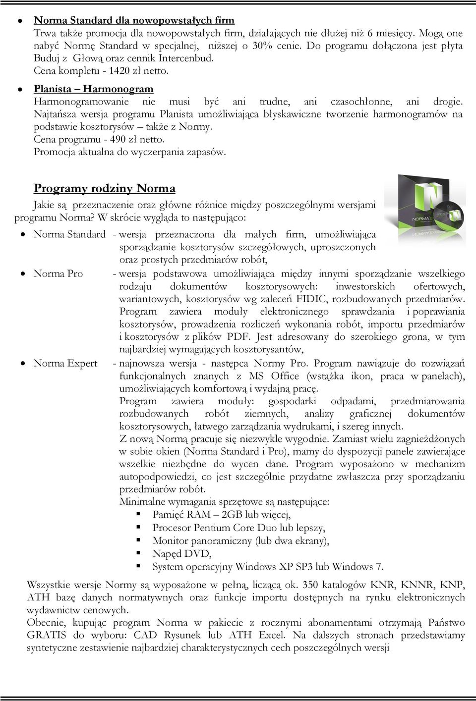Najtańsza wersja programu Planista umoŝliwiająca błyskawiczne tworzenie harmonogramów na podstawie kosztorysów takŝe z Normy. Cena programu - 490 zł netto. Promocja aktualna do wyczerpania zapasów.