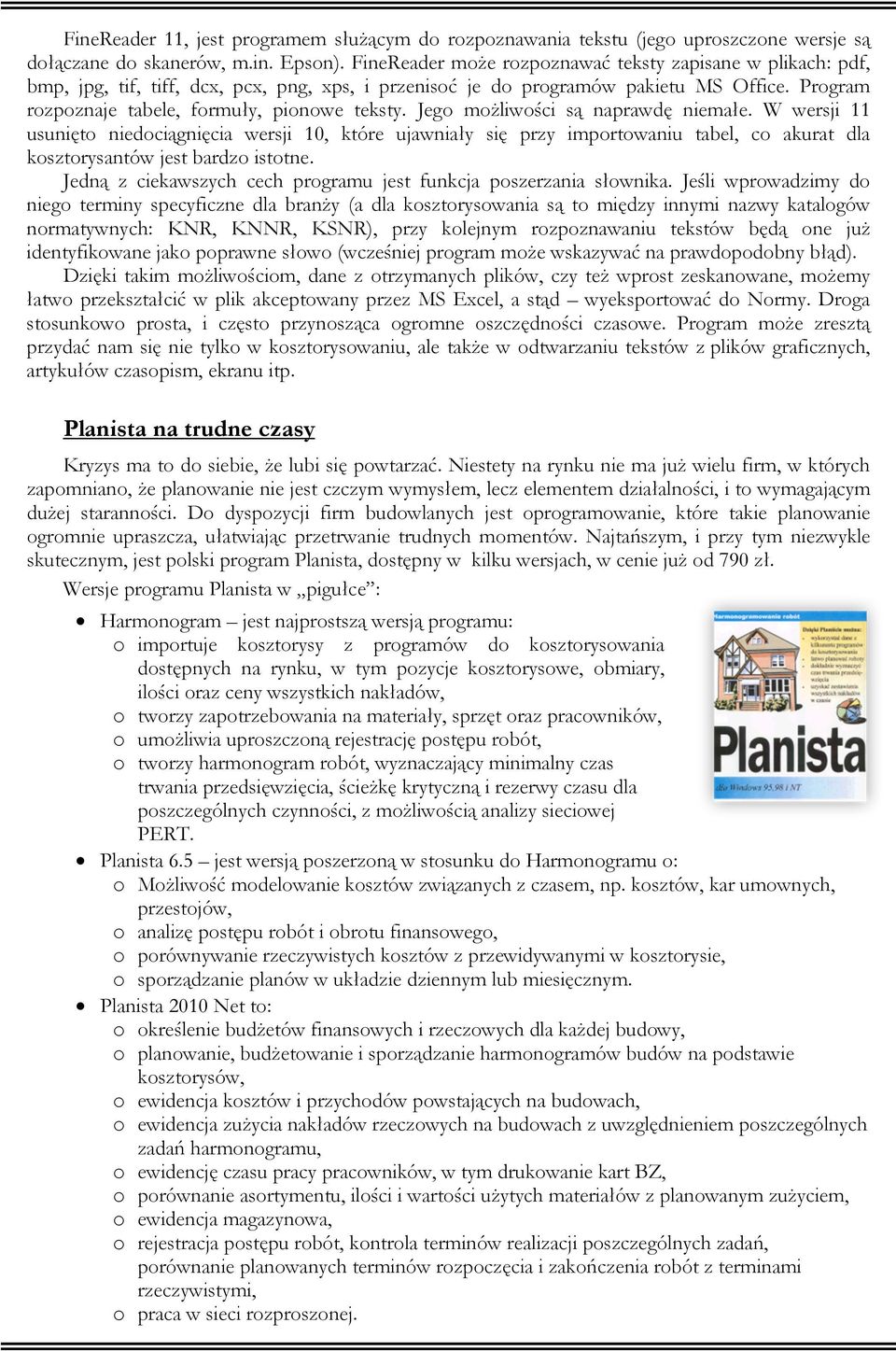 Jego moŝliwości są naprawdę niemałe. W wersji 11 usunięto niedociągnięcia wersji 10, które ujawniały się przy importowaniu tabel, co akurat dla kosztorysantów jest bardzo istotne.