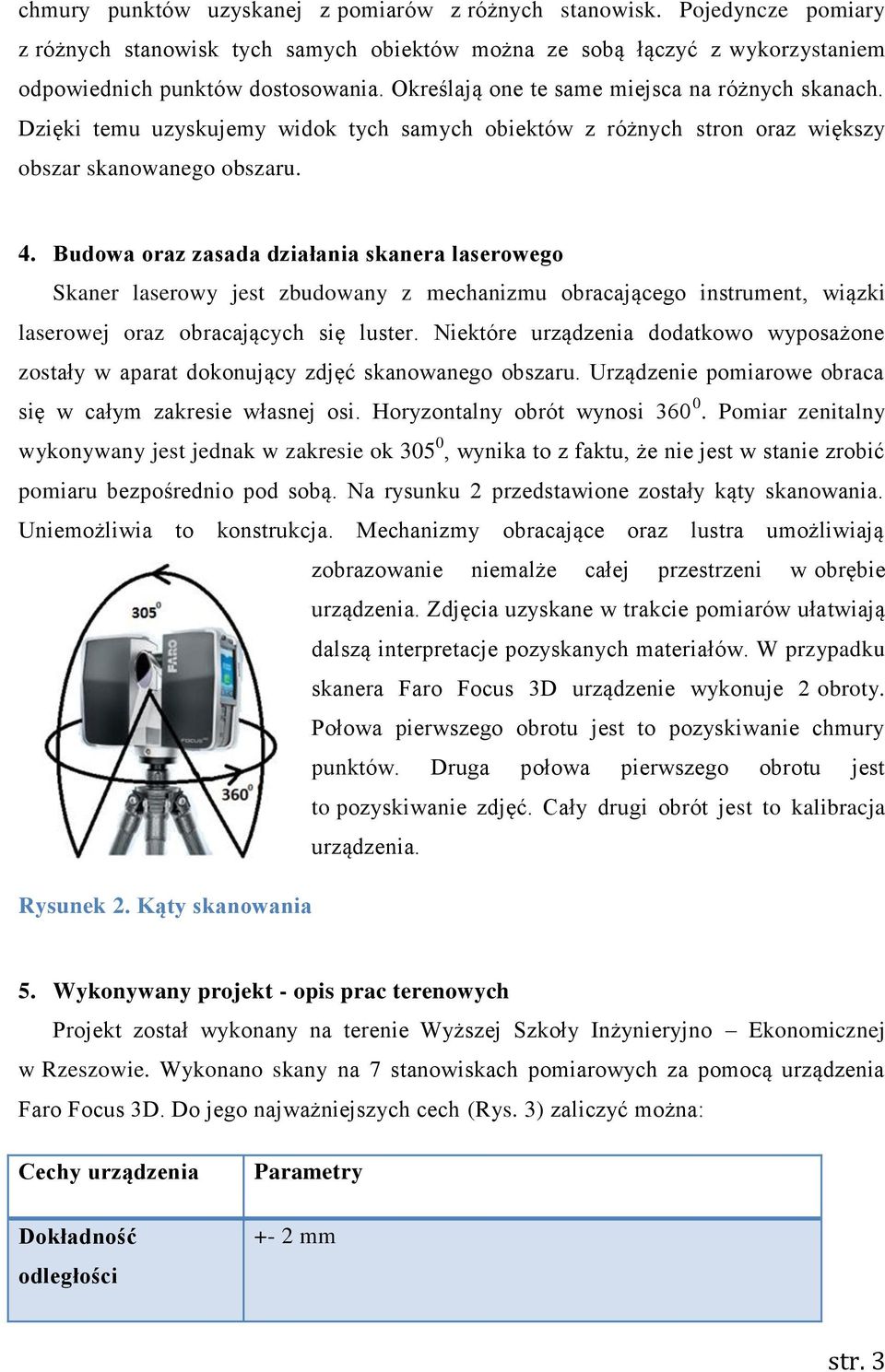 Budowa oraz zasada działania skanera laserowego Skaner laserowy jest zbudowany z mechanizmu obracającego instrument, wiązki laserowej oraz obracających się luster.