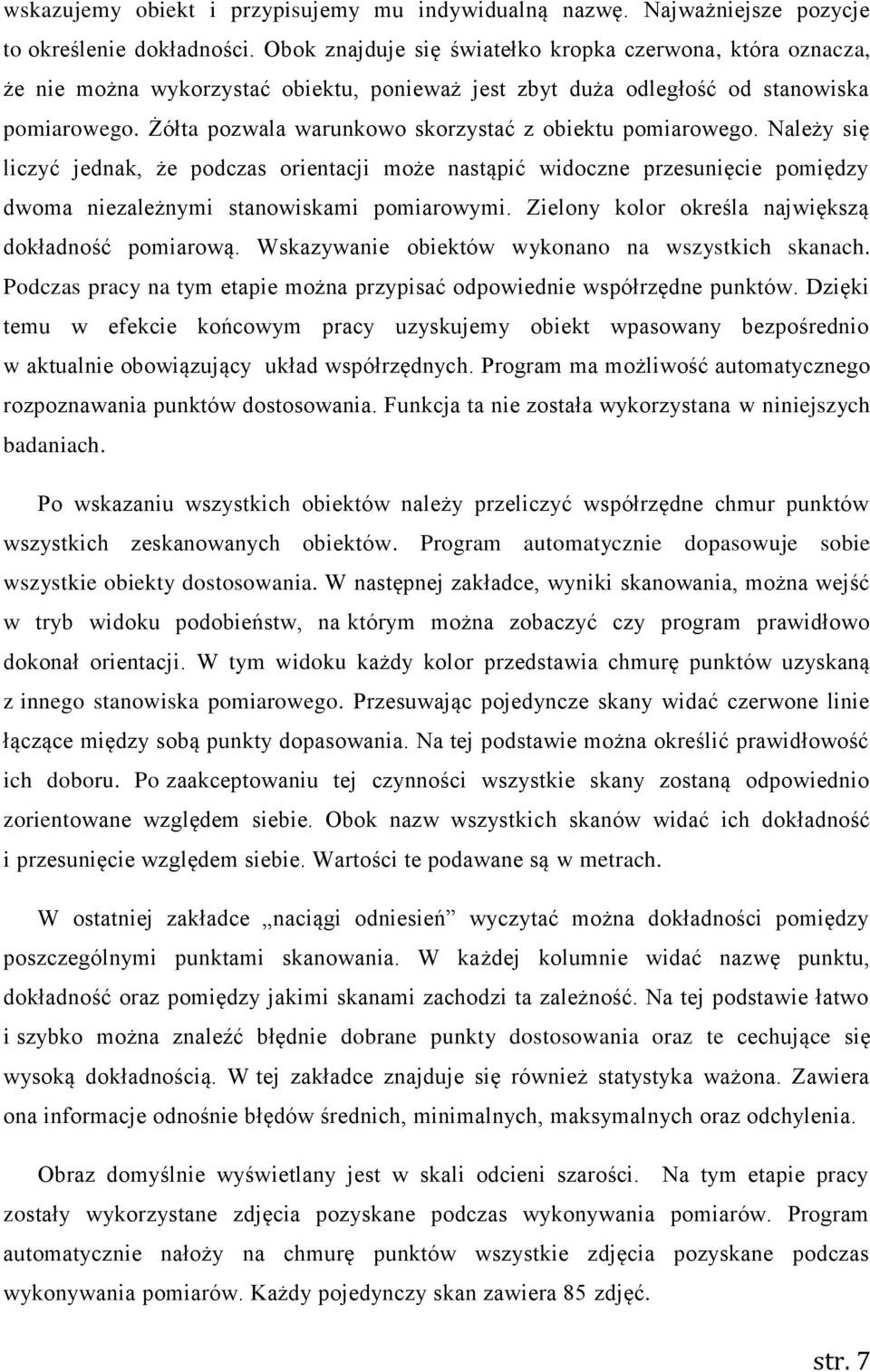 Żółta pozwala warunkowo skorzystać z obiektu pomiarowego. Należy się liczyć jednak, że podczas orientacji może nastąpić widoczne przesunięcie pomiędzy dwoma niezależnymi stanowiskami pomiarowymi.