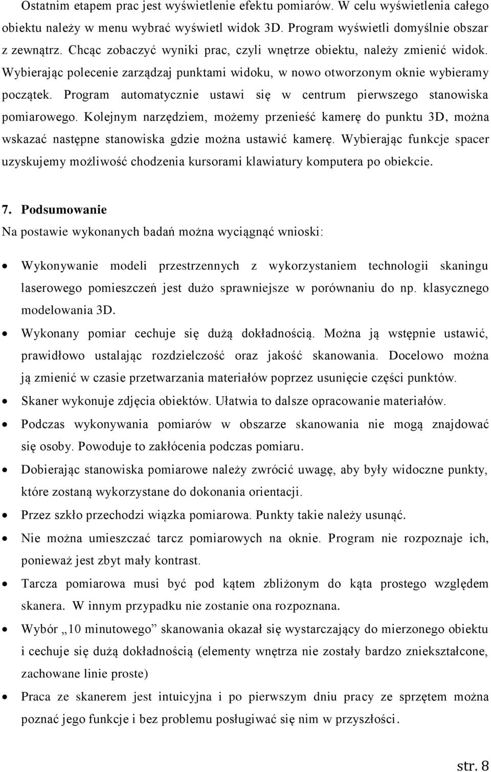 Program automatycznie ustawi się w centrum pierwszego stanowiska pomiarowego. Kolejnym narzędziem, możemy przenieść kamerę do punktu 3D, można wskazać następne stanowiska gdzie można ustawić kamerę.