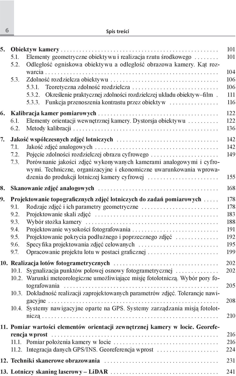 .. 116 6. Kalibracja kamer pomiarowych... 122 6.1. Elementy orientacji wewnętrznej kamery. Dystorsja obiektywu... 122 6.2. Metody kalibracji... 136 7. Jakość współczesnych zdjęć lotniczych... 142 7.1. Jakość zdjęć analogowych.