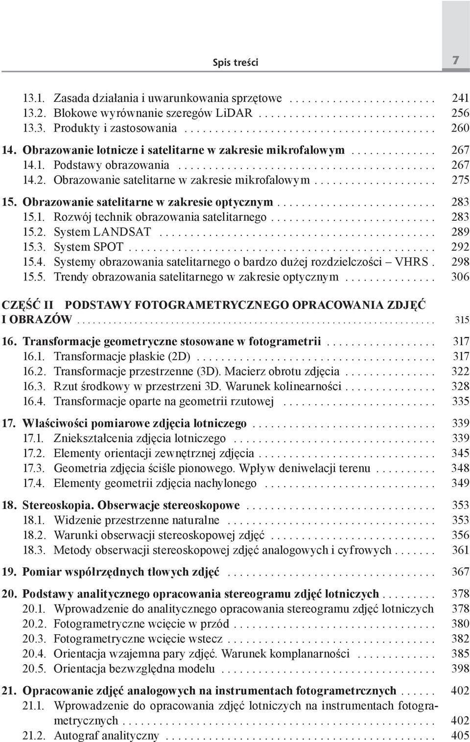 Obrazowanie satelitarne w zakresie optycznym... 283 15.1. Rozwój technik obrazowania satelitarnego... 283 15.2. System LANDSAT... 289 15.3. System SPOT... 292 15.4.