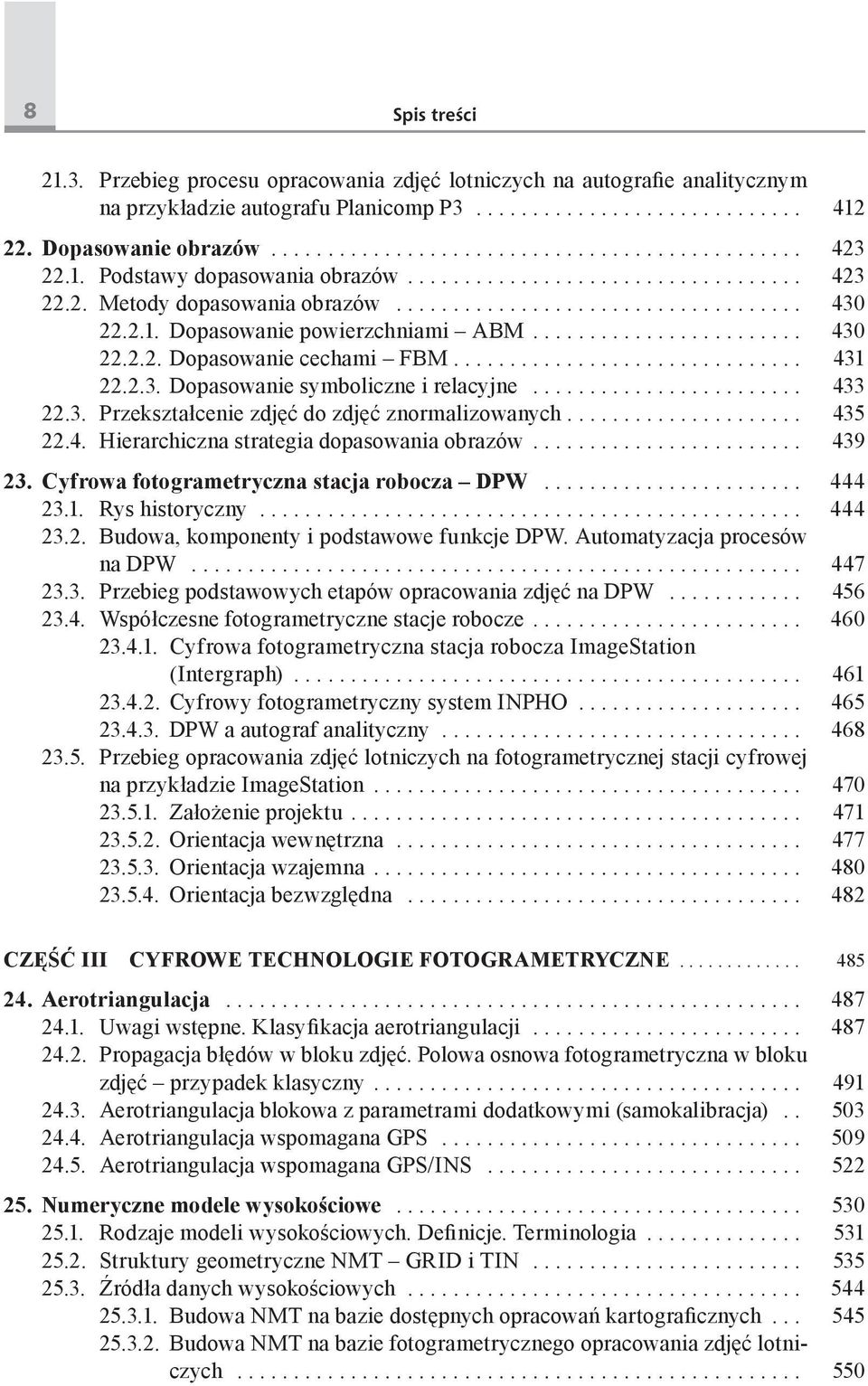 .. 435 22.4. Hierarchiczna strategia dopasowania obrazów... 439 23. Cyfrowa fotogrametryczna stacja robocza DPW... 444 23.1. Rys historyczny... 444 23.2. Budowa, komponenty i podstawowe funkcje DPW.