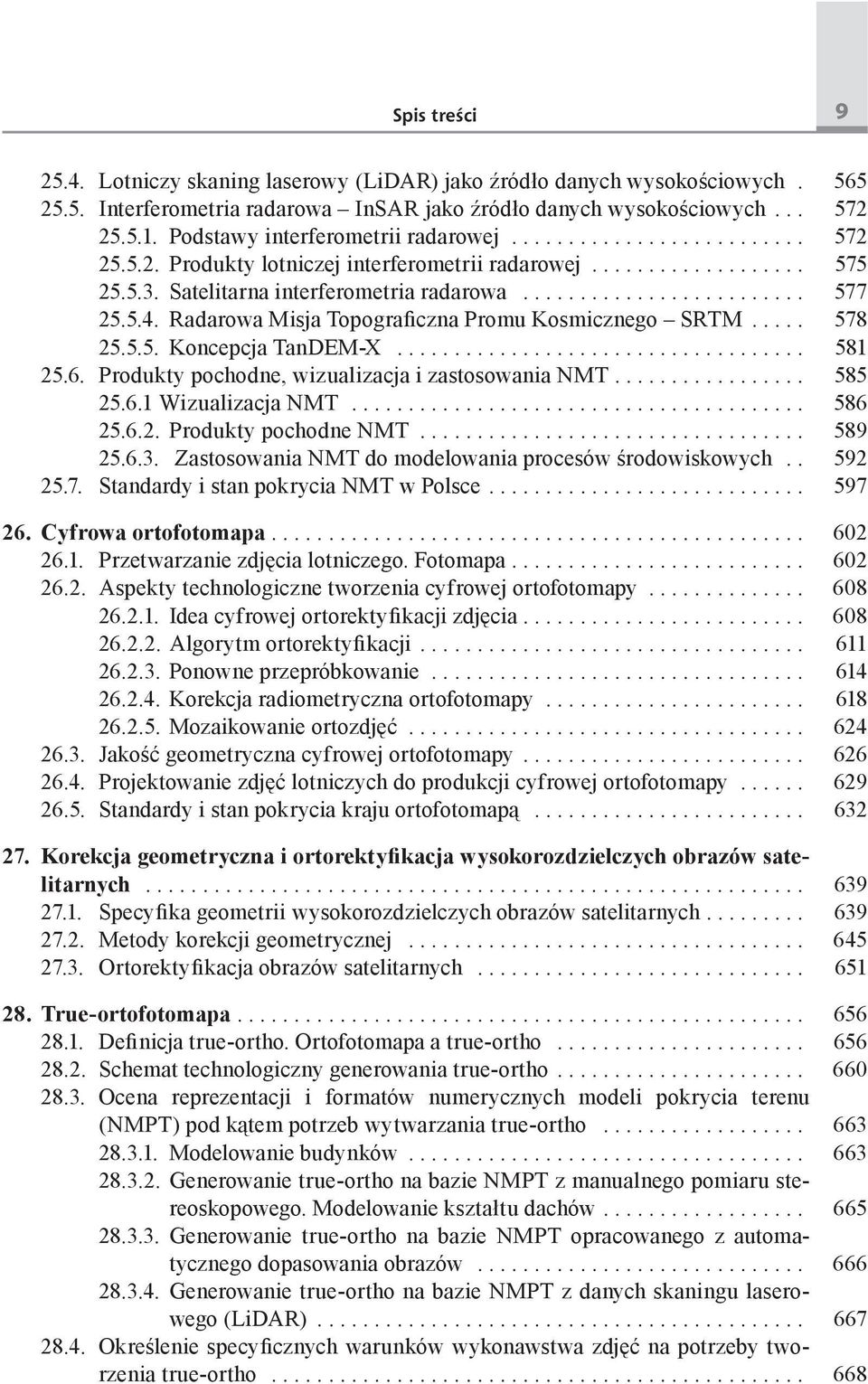 Radarowa Misja Topograficzna Promu Kosmicznego SRTM... 578 25.5.5. Koncepcja TanDEM-X... 581 25.6. Produkty pochodne, wizualizacja i zastosowania NMT... 585 25.6.1 Wizualizacja NMT... 586 25.6.2. Produkty pochodne NMT.