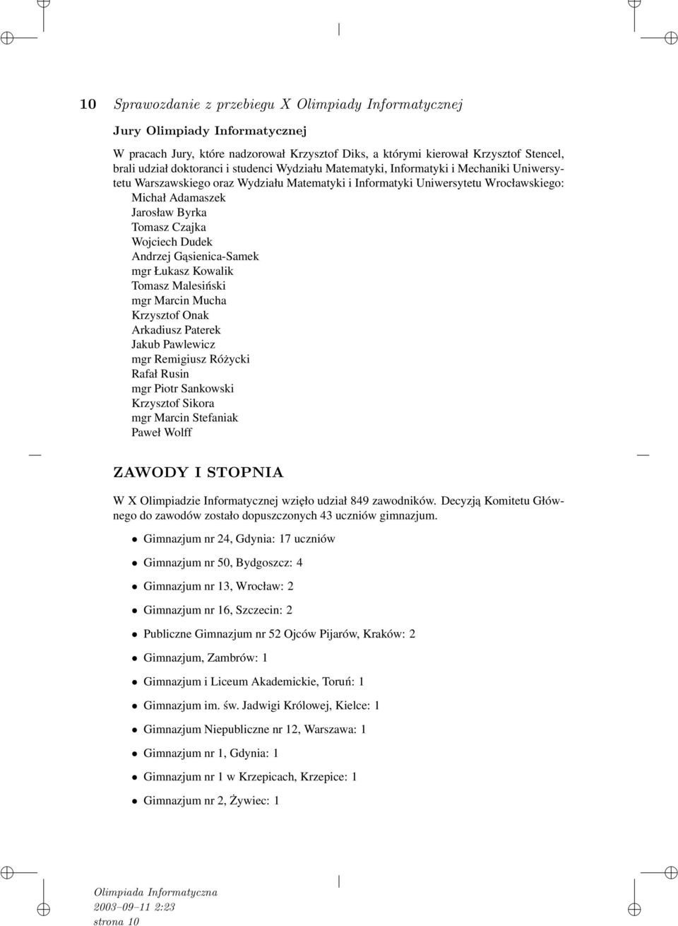 Wojciech Dudek Andrzej Gąsienica-Samek mgr Łukasz Kowalik Tomasz Malesiński mgr Marcin Mucha Krzysztof Onak Arkadiusz Paterek Jakub Pawlewicz mgr Remigiusz Różycki Rafał Rusin mgr Piotr Sankowski