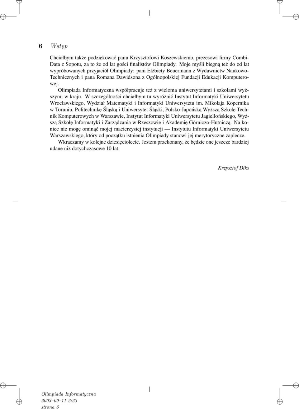 współpracuje też z wieloma uniwersytetami i szkołami wyższymi w kraju.