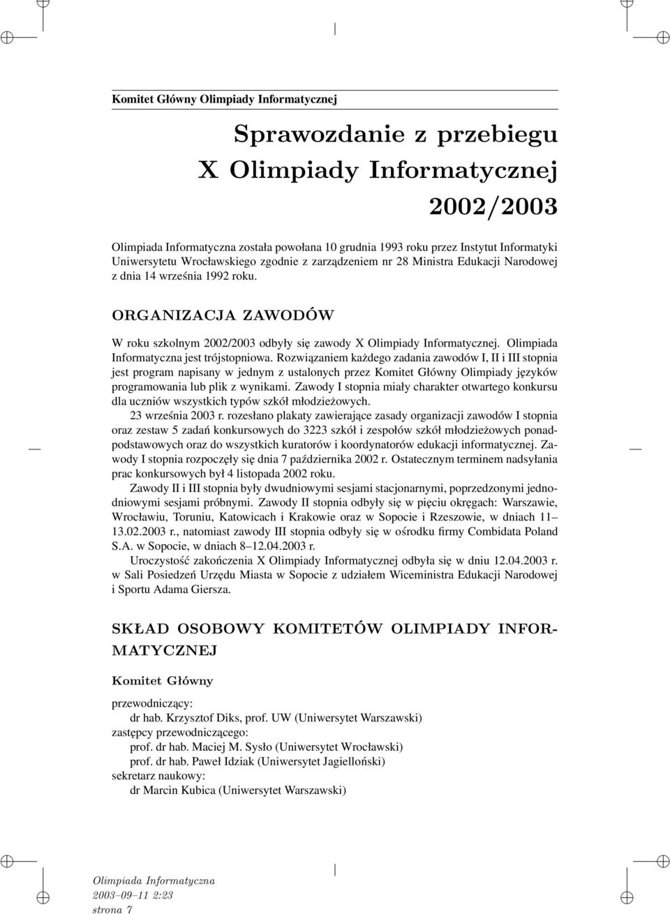 Olimpiada Informatyczna jest trójstopniowa.