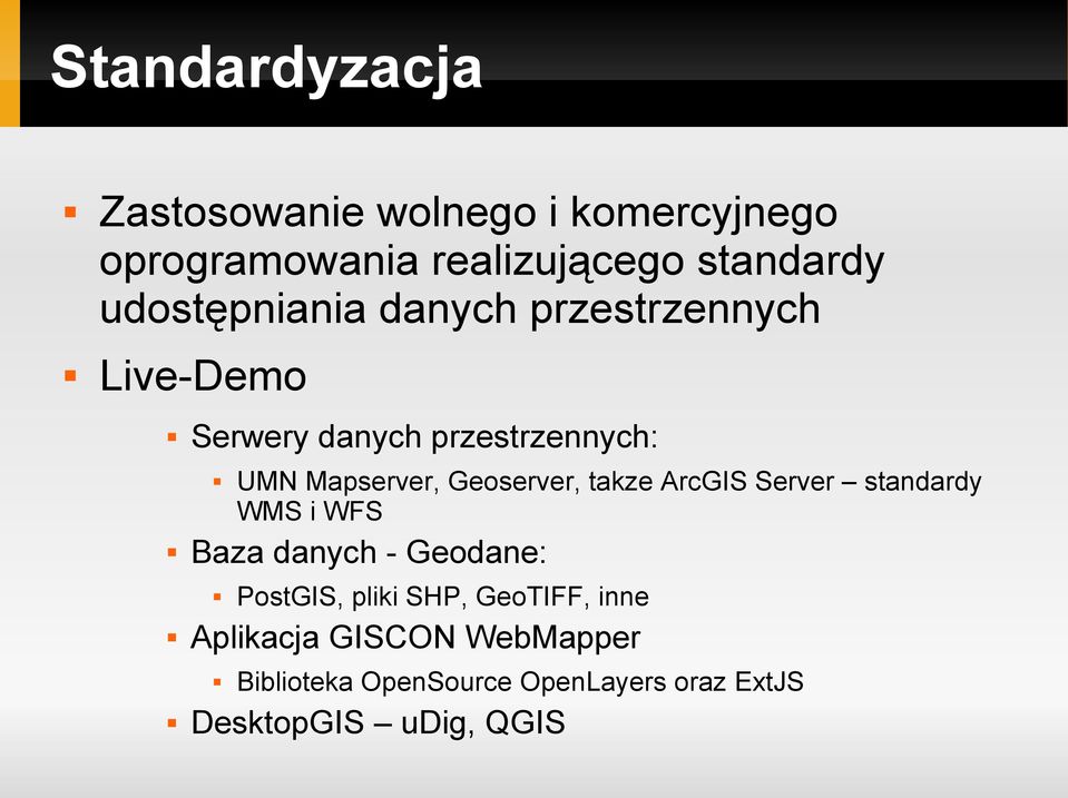 Geoserver, takze ArcGIS Server standardy WMS i WFS Baza danych - Geodane: PostGIS, pliki SHP,