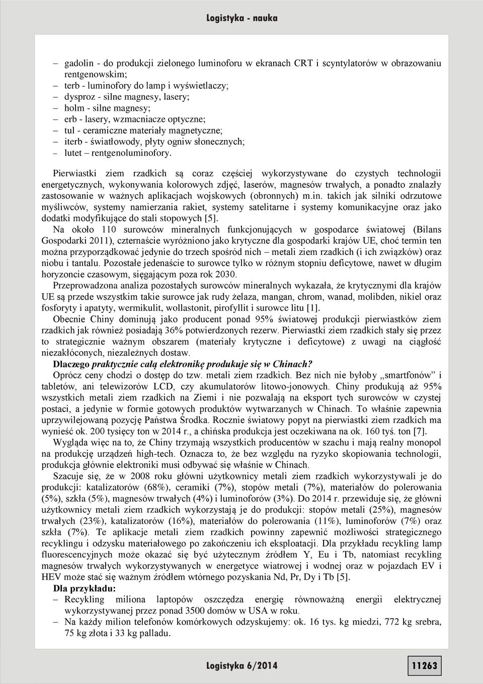 Pierwiastki ziem rzadkich są coraz częściej wykorzystywane do czystych technologii energetycznych, wykonywania kolorowych zdjęć, laserów, magnesów trwałych, a ponadto znalazły zastosowanie w ważnych