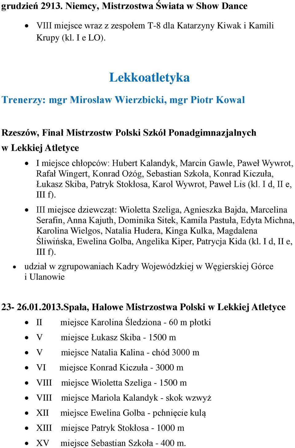Wywrot, Rafał Wingert, Konrad Ożóg, Sebastian Szkoła, Konrad Kiczuła, Łukasz Skiba, Patryk Stokłosa, Karol Wywrot, Paweł Lis (kl. I d, II e, III f).