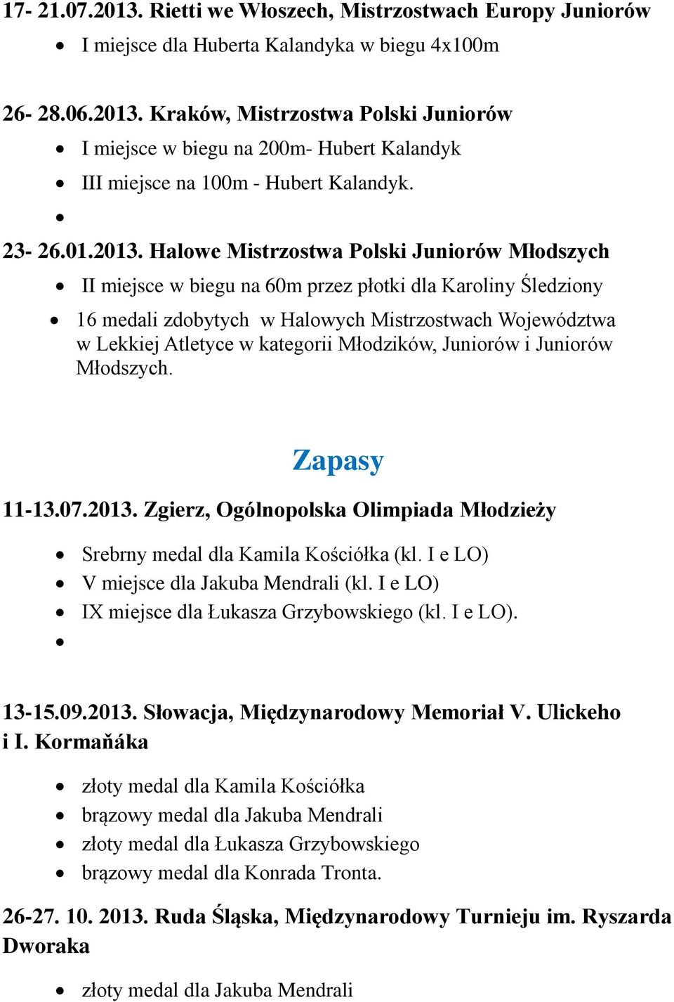 Halowe Mistrzostwa Polski Juniorów Młodszych II miejsce w biegu na 60m przez płotki dla Karoliny Śledziony 16 medali zdobytych w Halowych Mistrzostwach Województwa w Lekkiej Atletyce w kategorii