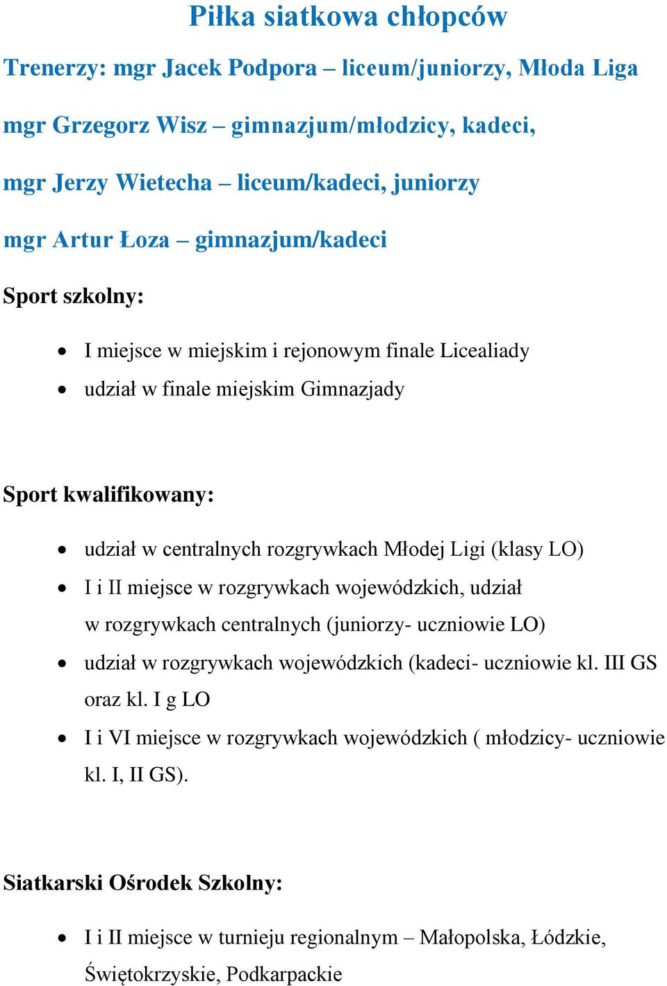 (klasy LO) I i II miejsce w rozgrywkach wojewódzkich, udział w rozgrywkach centralnych (juniorzy- uczniowie LO) udział w rozgrywkach wojewódzkich (kadeci- uczniowie kl. III GS oraz kl.