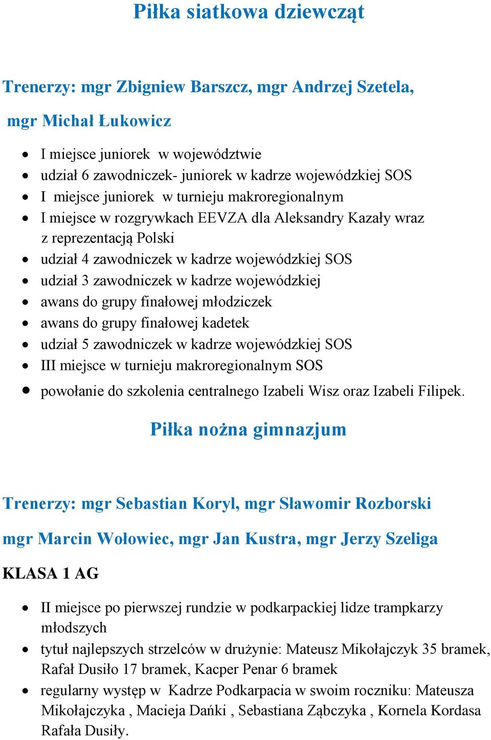 wojewódzkiej awans do grupy finałowej młodziczek awans do grupy finałowej kadetek udział 5 zawodniczek w kadrze wojewódzkiej SOS III miejsce w turnieju makroregionalnym SOS powołanie do szkolenia