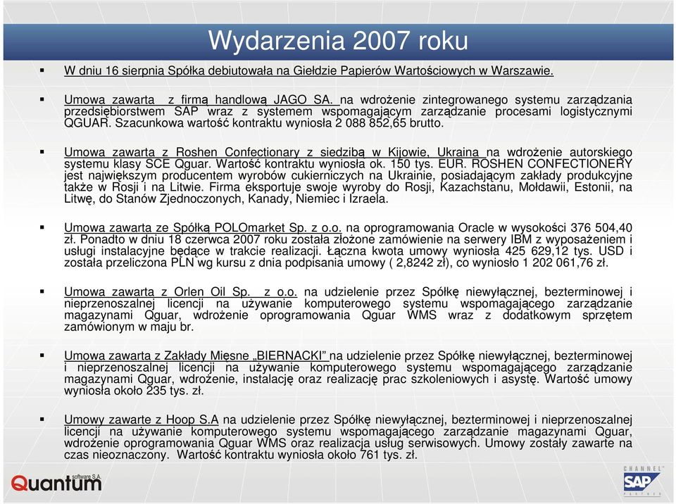 Szacunkowa wartość kontraktu wyniosła 2 088 852,65 brutto. Umowa zawarta z Roshen Confectionary z siedzibą w Kijowie, Ukraina na wdroŝenie autorskiego systemu klasy SCE Qguar.