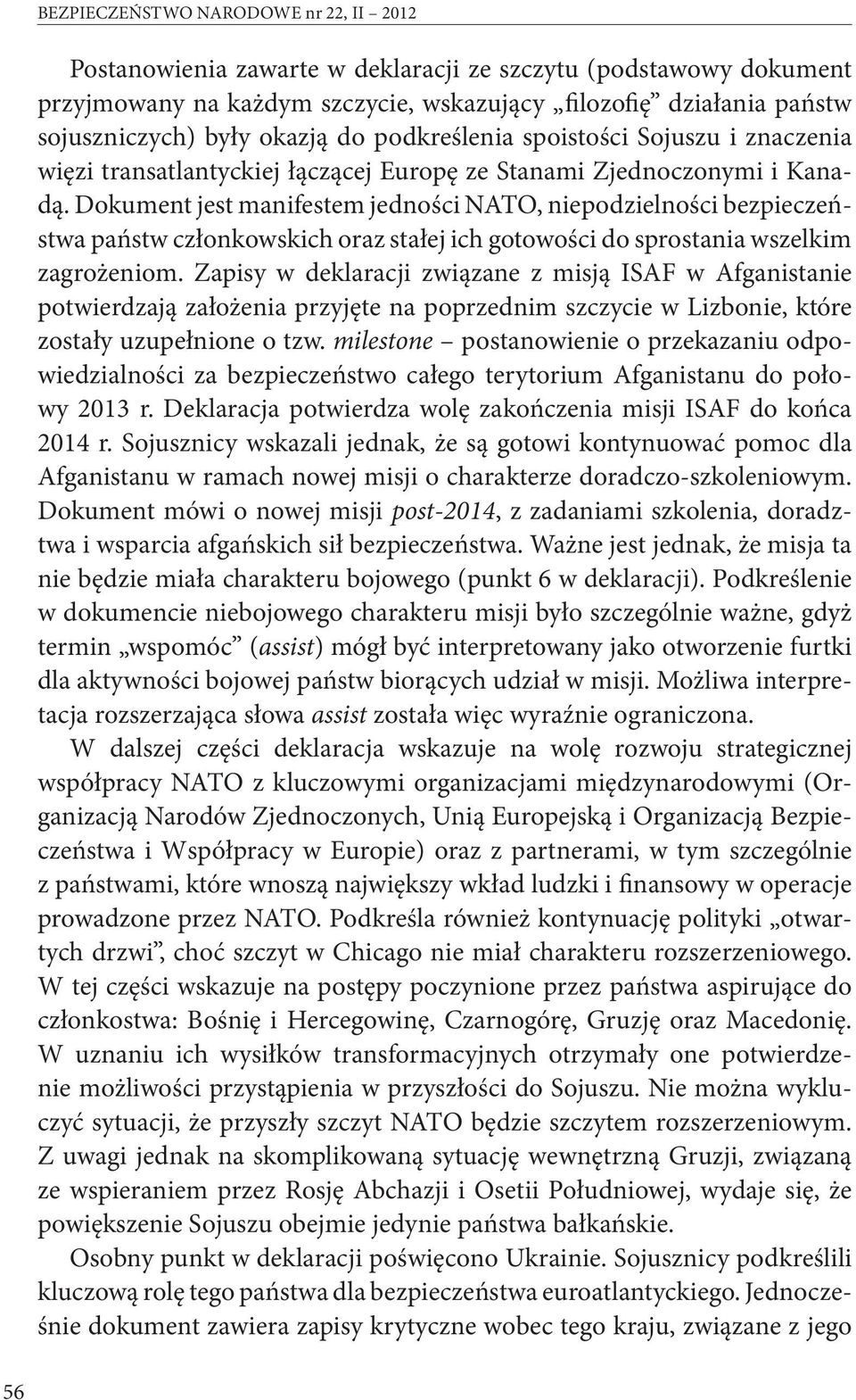 Dokument jest manifestem jedności NATO, niepodzielności bezpieczeństwa państw członkowskich oraz stałej ich gotowości do sprostania wszelkim zagrożeniom.