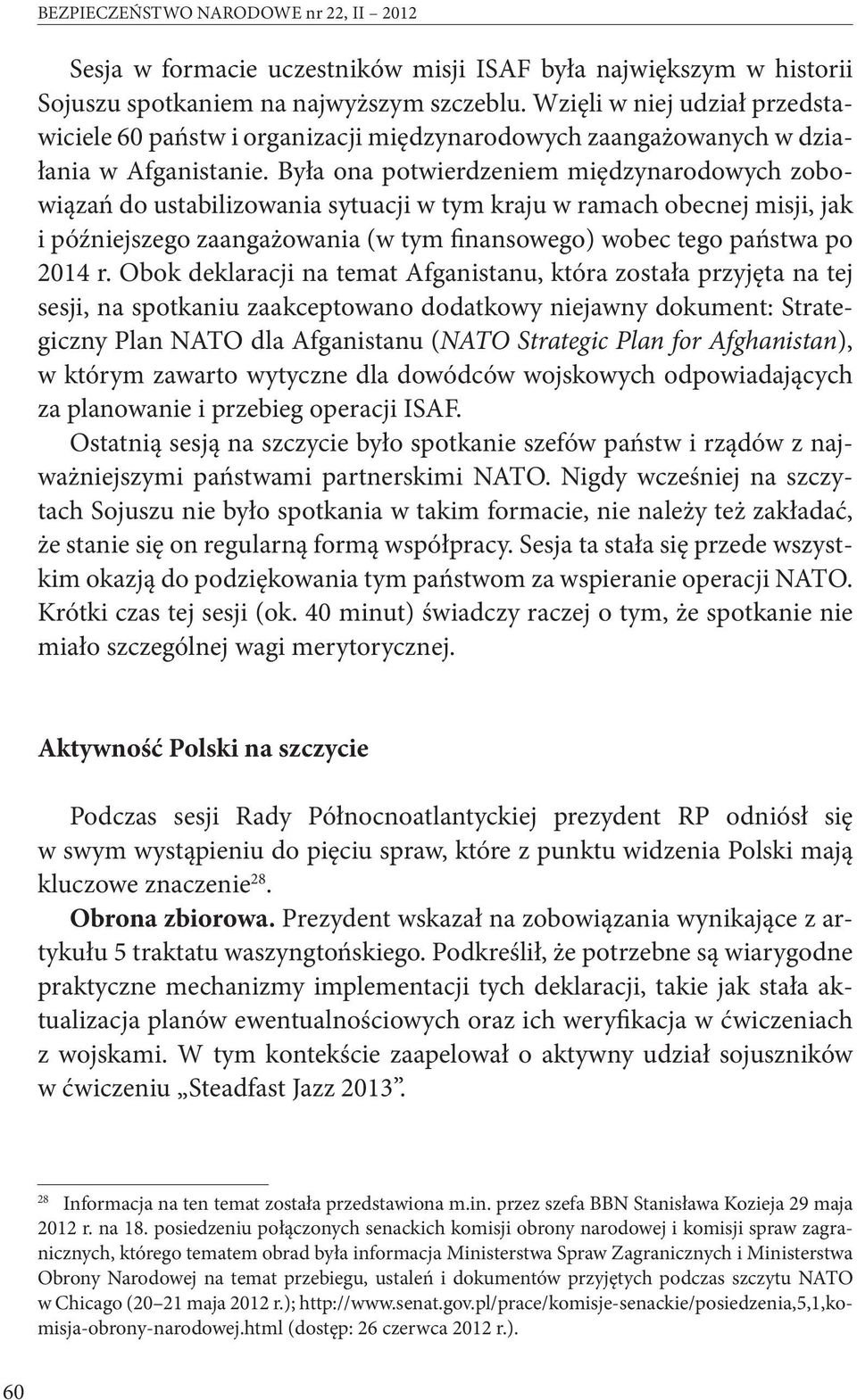 Była ona potwierdzeniem międzynarodowych zobowiązań do ustabilizowania sytuacji w tym kraju w ramach obecnej misji, jak i późniejszego zaangażowania (w tym finansowego) wobec tego państwa po 2014 r.