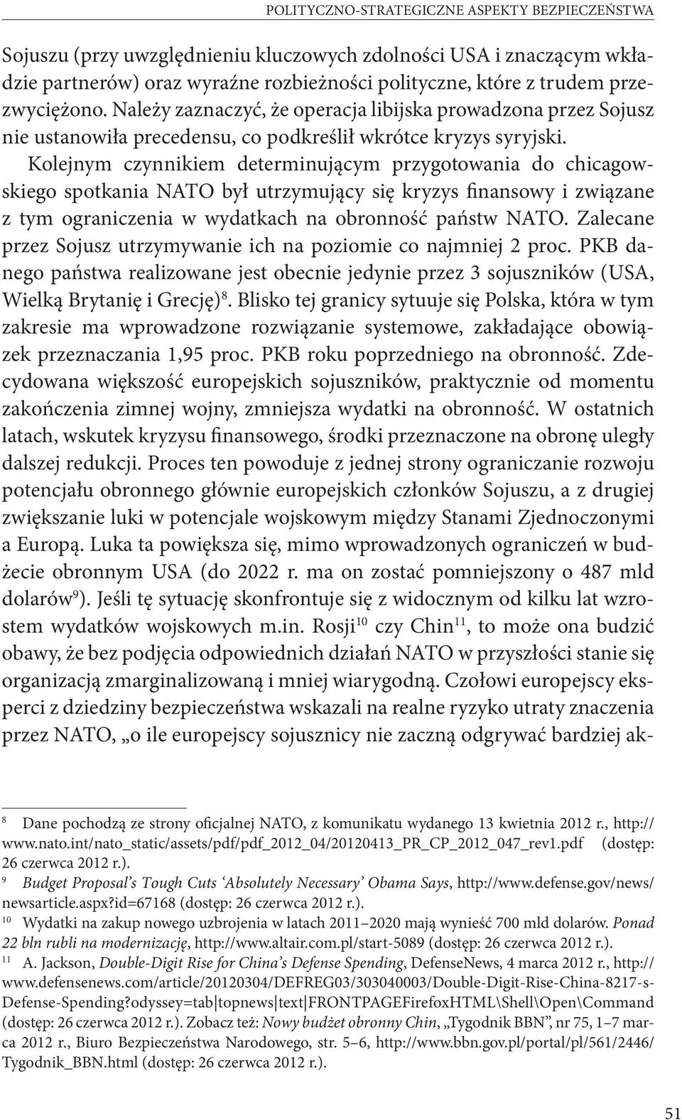Kolejnym czynnikiem determinującym przygotowania do chicagowskiego spotkania NATO był utrzymujący się kryzys finansowy i związane z tym ograniczenia w wydatkach na obronność państw NATO.
